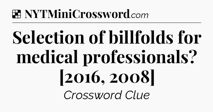Solution: Selection of billfolds for medical professionals? [2016, 2008] - NYT Crossword