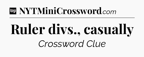 Ruler divs., casually Crossword Clue
