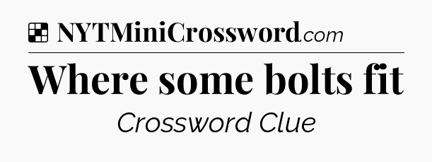 Solution: Where some bolts fit - NYT Crossword