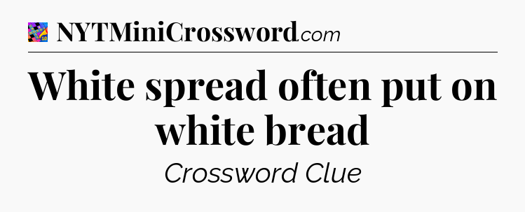 White spread often put on white bread Crossword Clue