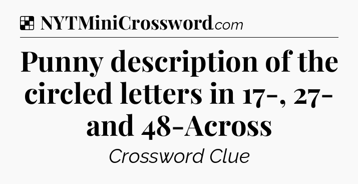 Solution: Punny description of the circled letters in 17-, 27- and 48-Across - NYT Crossword