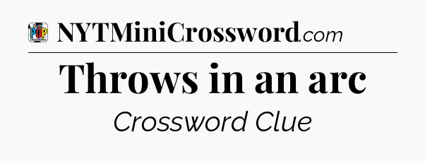 Throws in an arc Crossword Clue
