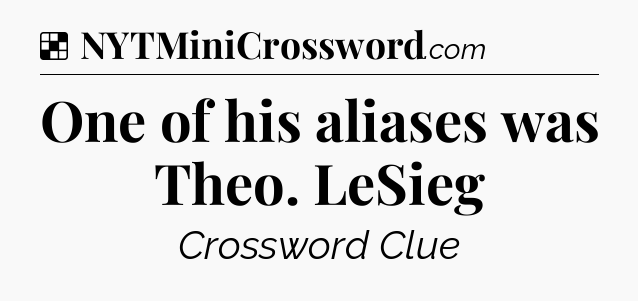 Solution: One of his aliases was Theo. LeSieg - NYT Crossword