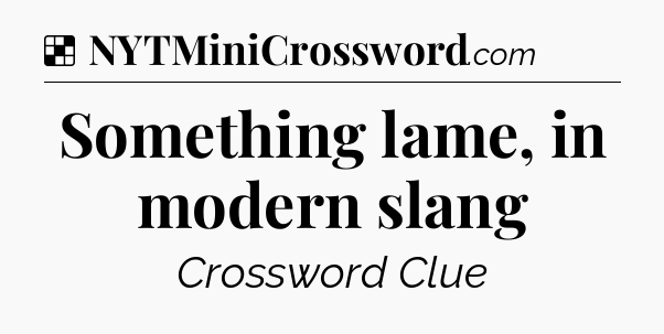 Solution: Something lame, in modern slang - NYT Crossword