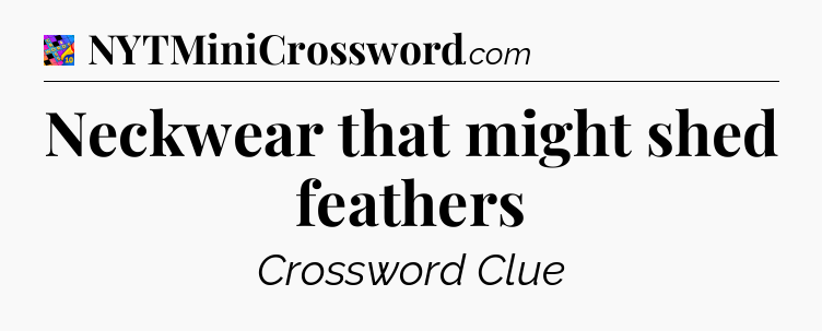 Neckwear that might shed feathers Crossword Clue