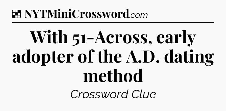 Solution: With 51-Across, early adopter of the A.D. dating method - NYT Crossword