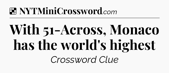 Solution: With 51-Across, Monaco has the world's highest - NYT Crossword