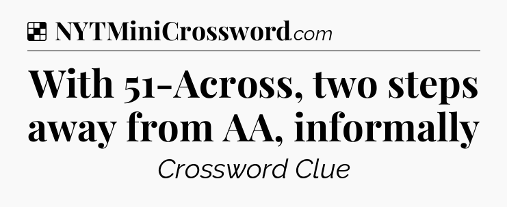 Solution: With 51-Across, two steps away from AA, informally - NYT Crossword