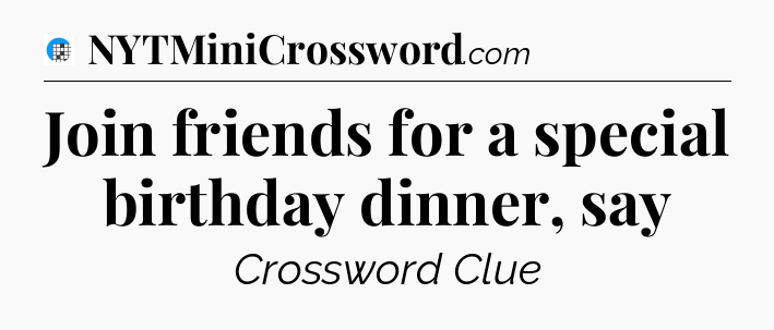 Join friends for a special birthday dinner, say Crossword Clue