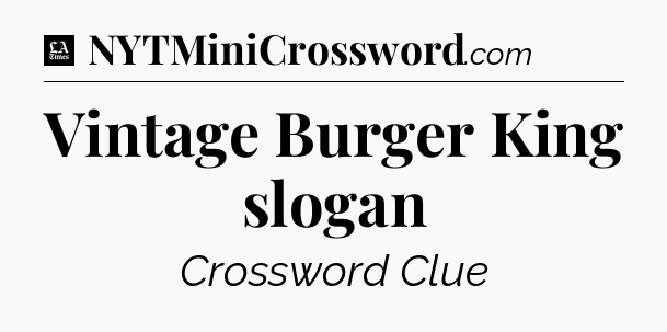 Vintage Burger King slogan - LA Times Crossword