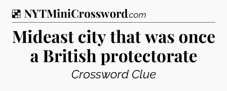 Solution: Mideast city that was once a British protectorate - NYT Crossword