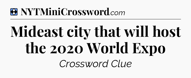 Solution: Mideast city that will host the 2020 World Expo - NYT Mini Crossword