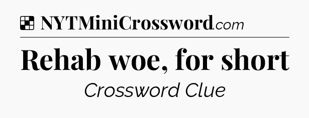 Solution: Rehab woe, for short - NYT Crossword