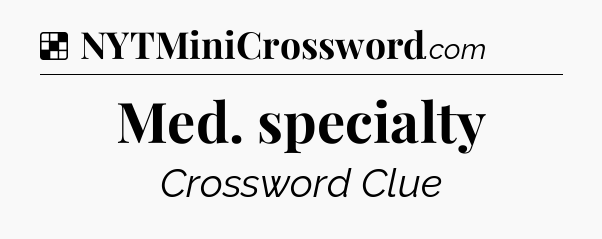 Solution: Med. specialty - NYT Crossword