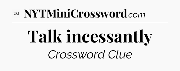 Talk incessantly - WSJ Crossword