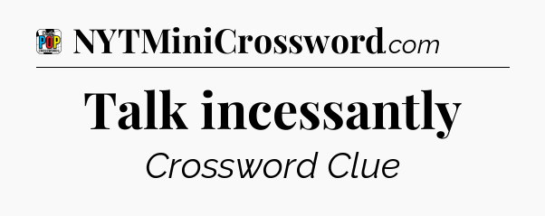 Talk incessantly Crossword Clue