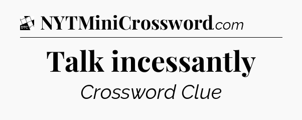 Talk incessantly - Daily Themed Mini Crossword
