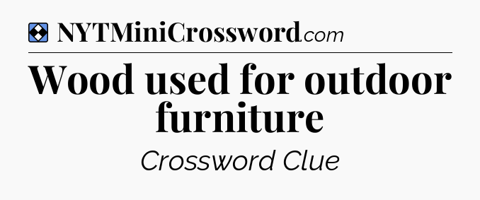 Solution: Wood used for outdoor furniture - NYT Mini Crossword