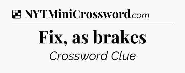 Solution: Fix, as brakes - NYT Crossword