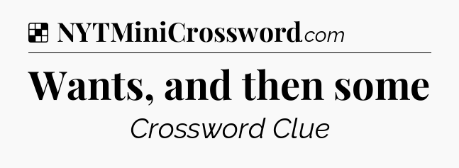 Solution: Wants, and then some - NYT Crossword