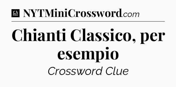 Chianti Classico, per esempio - LA Times Crossword