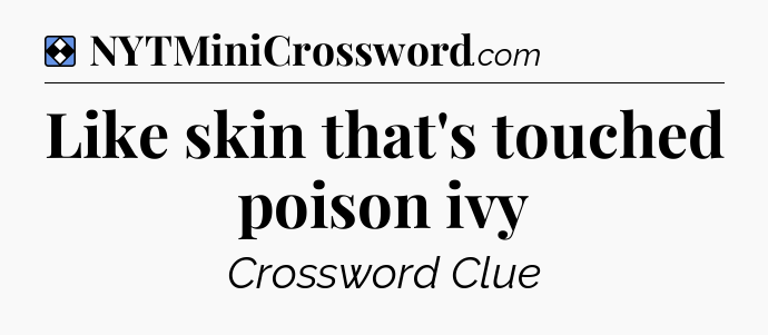 Solution: Like skin that's touched poison ivy - NYT Mini Crossword