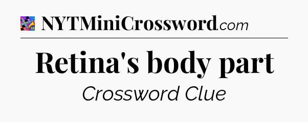 Retina's body part Crossword Clue