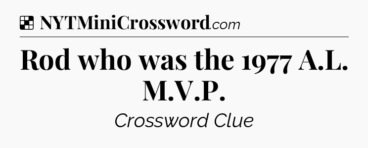 Solution: Rod who was the 1977 A.L. M.V.P - NYT Crossword