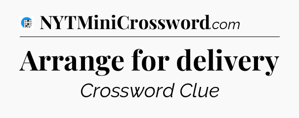 Arrange for delivery Crossword Clue
