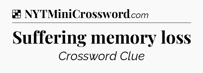 Solution: Suffering memory loss - NYT Crossword