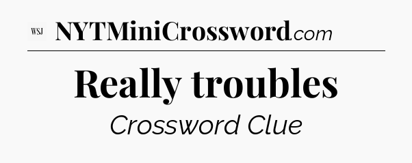 Really troubles - WSJ Crossword