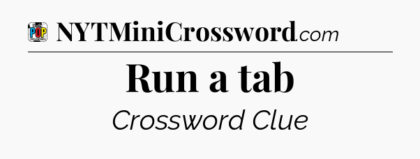 Run a tab Crossword Clue