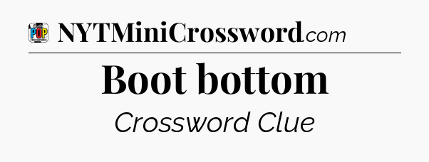 Boot bottom Crossword Clue