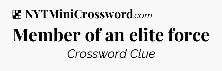 Solution: Member of an elite force - NYT Crossword