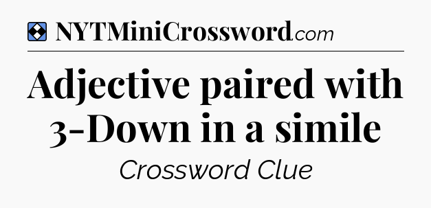 Solution: Adjective paired with 3-Down in a simile - NYT Mini Crossword