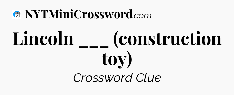 Lincoln ___ (construction toy) Crossword Clue