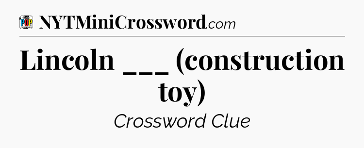 Lincoln ___ (construction toy) Crossword Clue