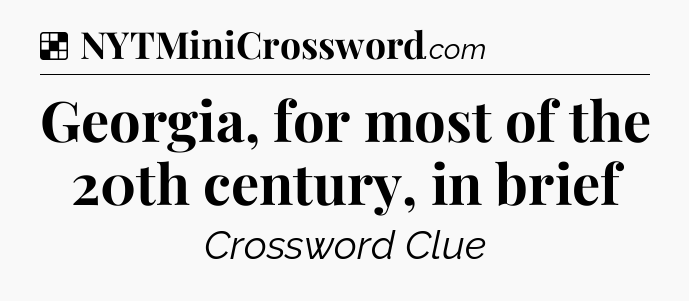 Solution: Georgia, for most of the 20th century, in brief  - NYT Crossword