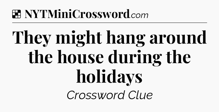 Solution: They might hang around the house during the holidays - NYT Crossword