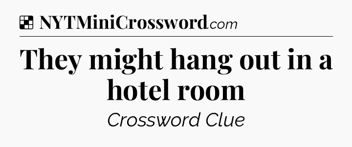 Solution: They might hang out in a hotel room - NYT Crossword