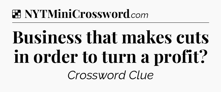 Solution: Business that makes cuts in order to turn a profit - NYT Crossword