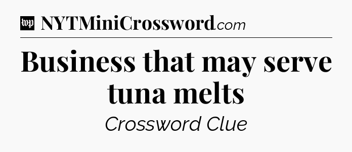 Business that may serve tuna melts Crossword Clue