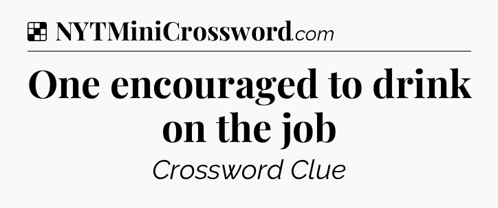 Solution: One encouraged to drink on the job - NYT Crossword