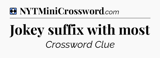 Solution: Jokey suffix with most - NYT Mini Crossword