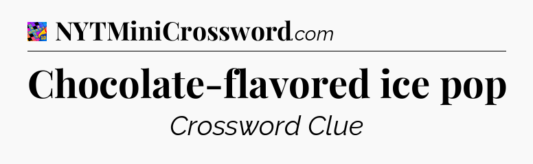 Chocolate-flavored ice pop Crossword Clue