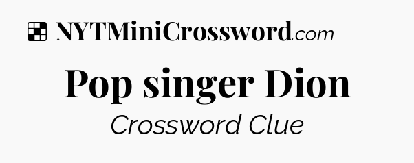 Solution: Pop singer Dion - NYT Crossword