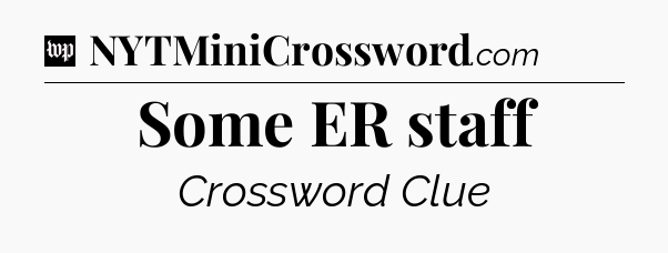 Some ER staff Crossword Clue