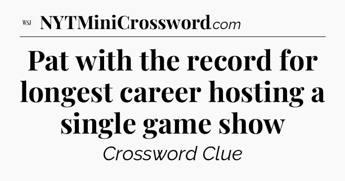 Pat with the record for longest career hosting a single game show - WSJ Crossword