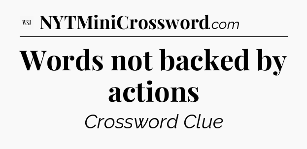 Words not backed by actions - WSJ Crossword