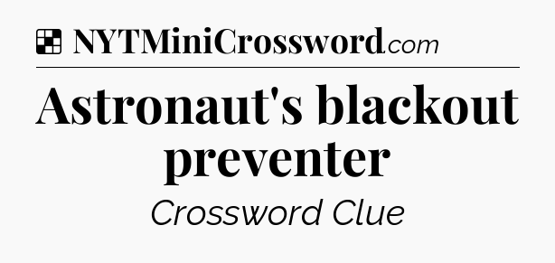 Solution: Astronaut's blackout preventer - NYT Crossword